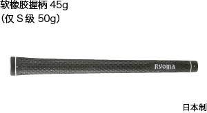 Soft rubber grip weighing 45 g(Grips for S shafts weighing 50 g)